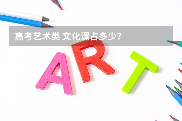 高考艺术类 文化课占多少？