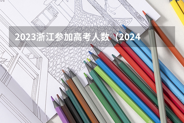 2023浙江参加高考人数（2024年高考人数）