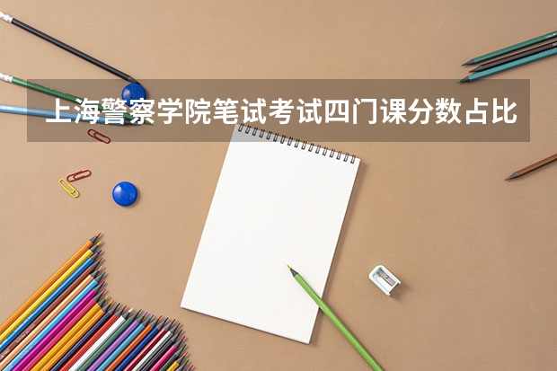 上海警察学院笔试考试四门课分数占比 上海文职辅警笔试分数线
