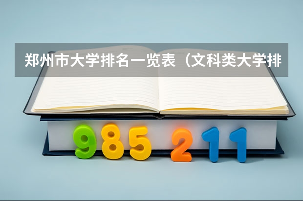 郑州市大学排名一览表（文科类大学排名一览表及分数线）