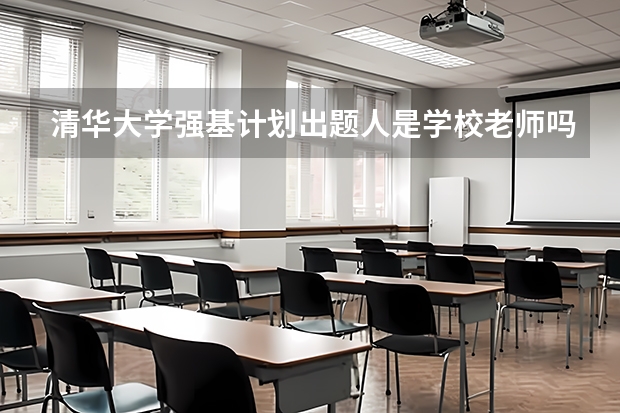清华大学强基计划出题人是学校老师吗