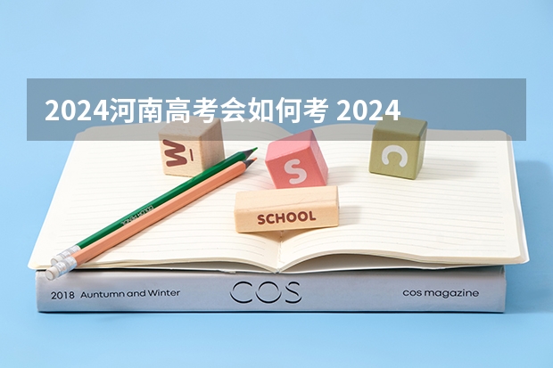 2024河南高考会如何考 2024年高考会是新高考模式吗？