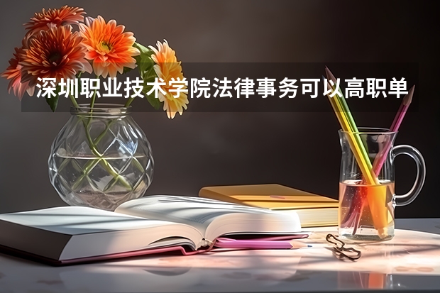 深圳职业技术学院法律事务可以高职单招吗