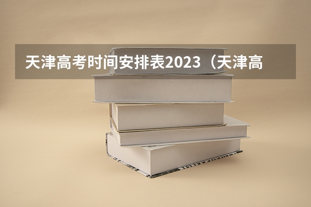 天津高考时间安排表2023（天津高考报名截止时间2023）