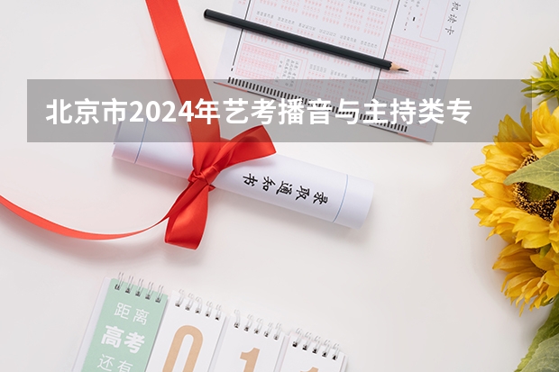 北京市2024年艺考播音与主持类专业考试时间及地点