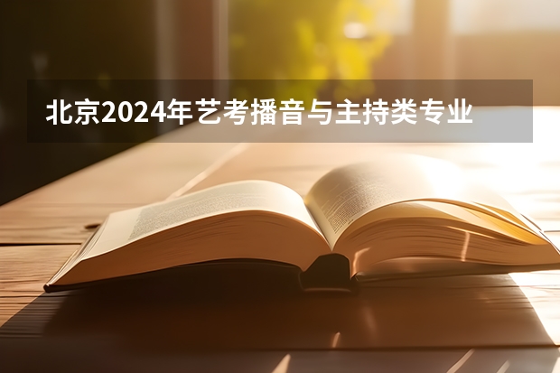 北京2024年艺考播音与主持类专业考试内容和形式（附试题示例）