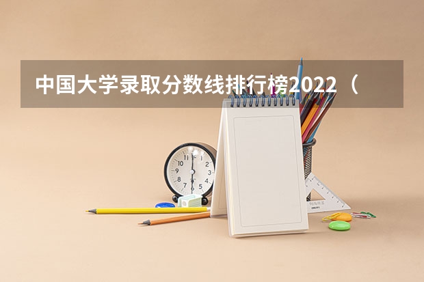 中国大学录取分数线排行榜2022（中国大学排名及录取分数线）