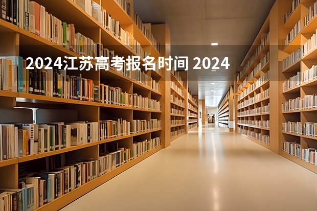 2024江苏高考报名时间 2024高考报名时间