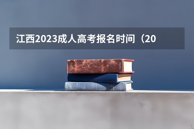 江西2023成人高考报名时间（2023年江西成人高考报名时间及报名条件？）