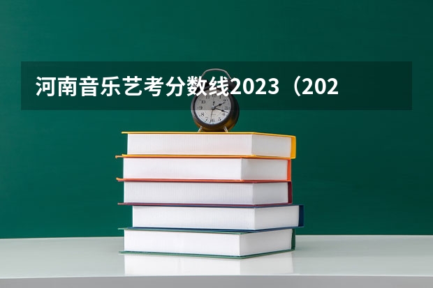 河南音乐艺考分数线2023（2023年河南音乐艺考分数线）