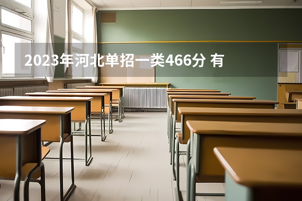 2023年河北单招一类466分 有什么推荐的学校吗？