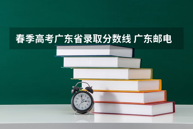 春季高考广东省录取分数线 广东邮电职业技术学院春季高考分数线