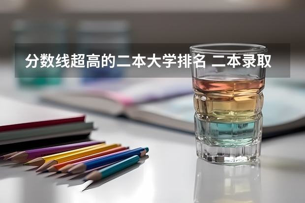 分数线超高的二本大学排名 二本录取分数线较高的大学