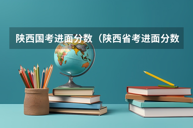 陕西国考进面分数（陕西省考进面分数线）