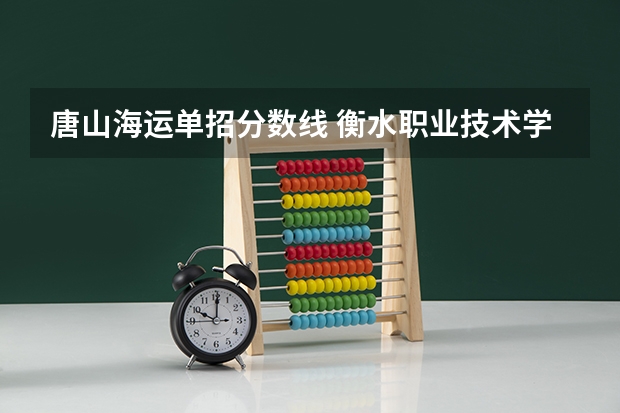 唐山海运单招分数线 衡水职业技术学院单招分数线？
