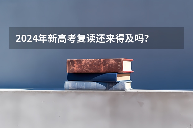 2024年新高考复读还来得及吗？