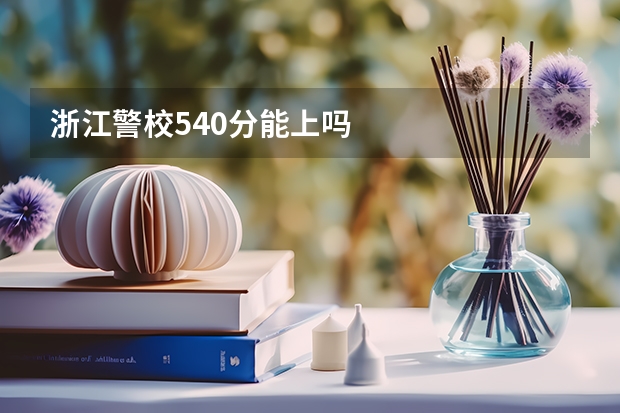 浙江警校540分能上吗