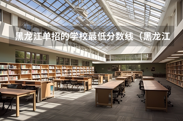 黑龙江单招的学校最低分数线（黑龙江职业学院2023单招录取分数线单招）