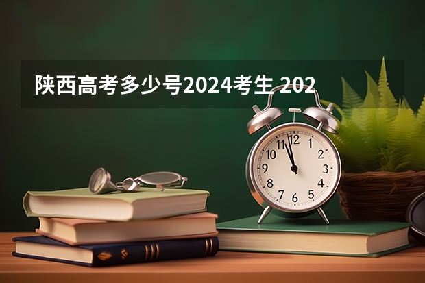 陕西高考多少号2024考生 2023年高考人数陕西