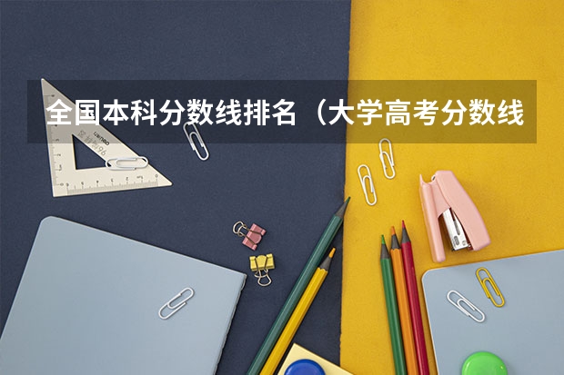 全国本科分数线排名（大学高考分数线排名）