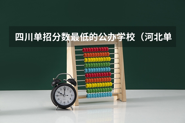 四川单招分数最低的公办学校（河北单招学校分数线排名）