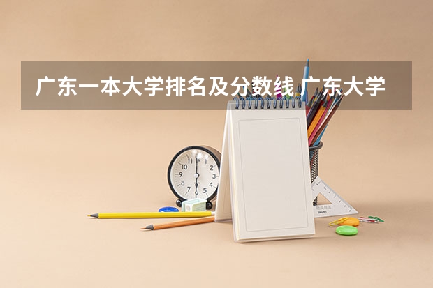 广东一本大学排名及分数线 广东大学排名及分数线及排位