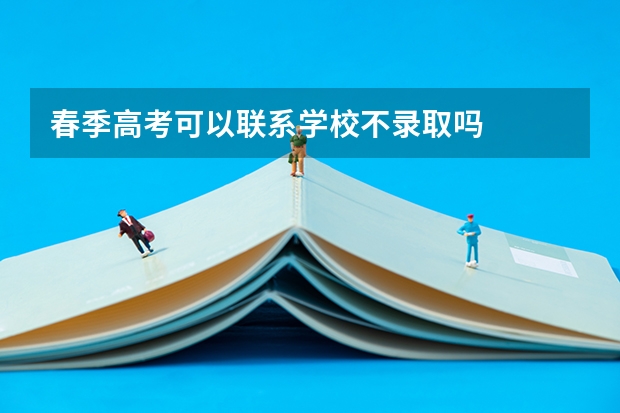 春季高考可以联系学校不录取吗