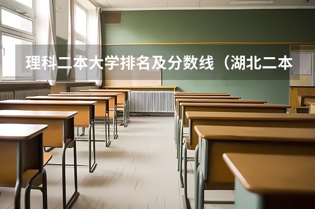 理科二本大学排名及分数线（湖北二本大学排名及分数线理科）