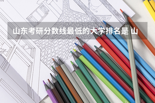 山东考研分数线最低的大学排名是 山东考研好考的学校