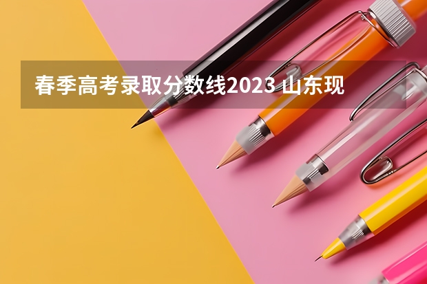 春季高考录取分数线2023 山东现代学院分数线