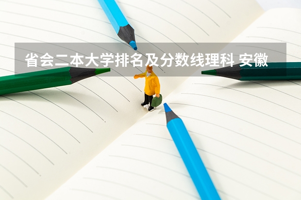 省会二本大学排名及分数线理科 安徽省二本大学排名及分数线