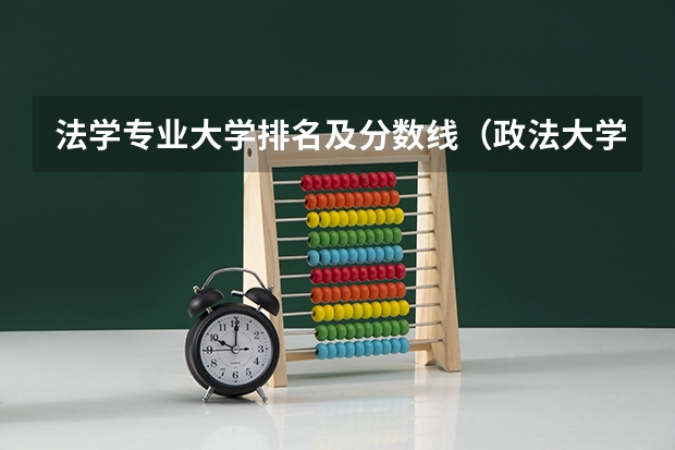 法学专业大学排名及分数线（政法大学排名及分数线）