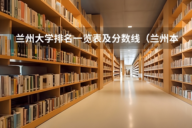 兰州大学排名一览表及分数线（兰州本科学校排名及分数线）