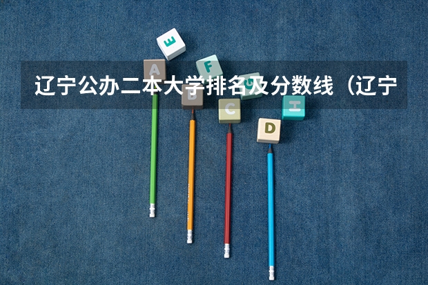 辽宁公办二本大学排名及分数线（辽宁三本法律专业分数线）