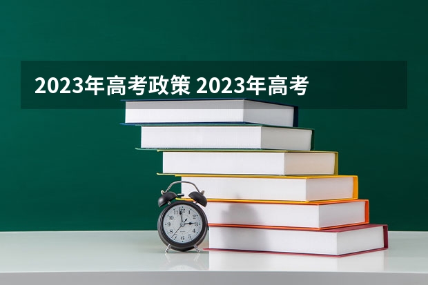 2023年高考政策 2023年高考变化大不大？