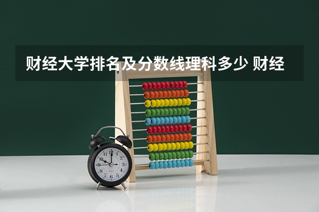 财经大学排名及分数线理科多少 财经大学录取分数线2023