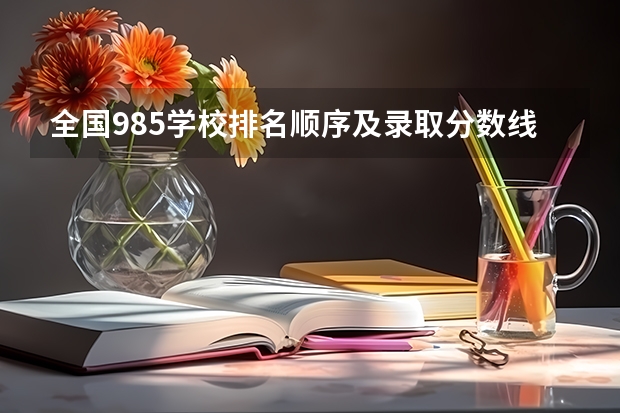 全国985学校排名顺序及录取分数线 中国大学排名及录取分数线