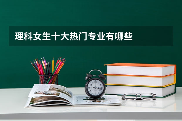 理科女生十大热门专业有哪些