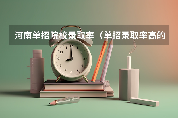 河南单招院校录取率（单招录取率高的学校）