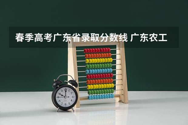 春季高考广东省录取分数线 广东农工商职业技术学院春季高考分数线
