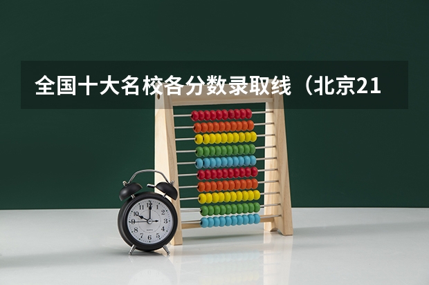 全国十大名校各分数录取线（北京211大学排名及录取分数线）