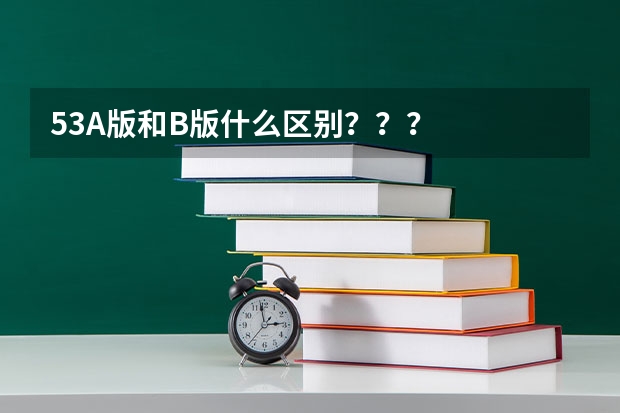 53A版和B版什么区别？？？