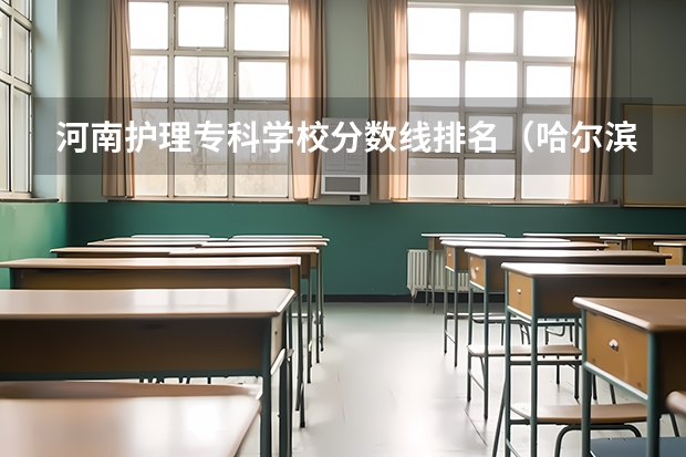 河南护理专科学校分数线排名（哈尔滨专科学校排名及分数线）