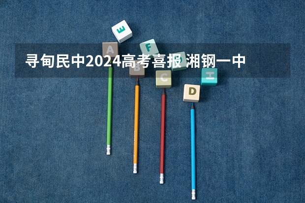 寻甸民中2024高考喜报 湘钢一中高考成绩喜报格式