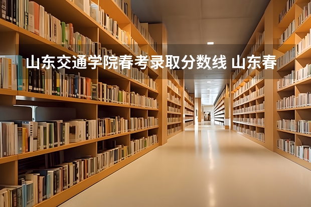 山东交通学院春考录取分数线 山东春季高考本科分数线