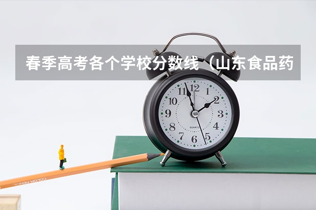 春季高考各个学校分数线（山东食品药品学院春考分数线）