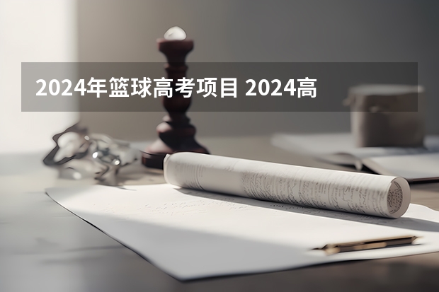 2024年篮球高考项目 2024高考体育生分数线