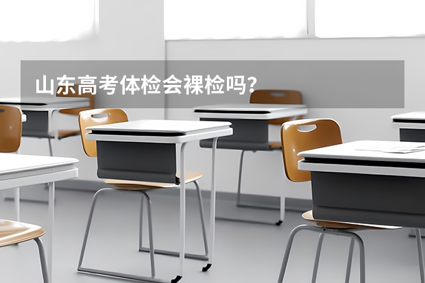 山东高考体检会裸检吗？
