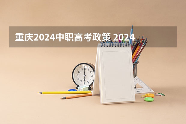 重庆2024中职高考政策 2024年高考政策