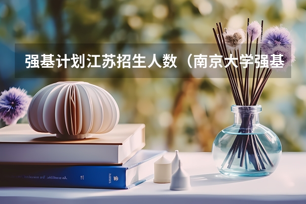 强基计划江苏招生人数（南京大学强基计划名单）